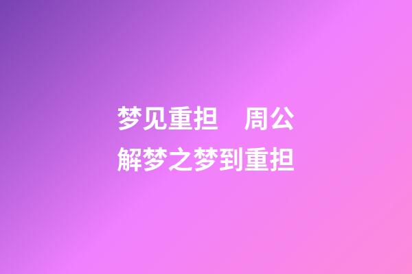 梦见重担　周公解梦之梦到重担